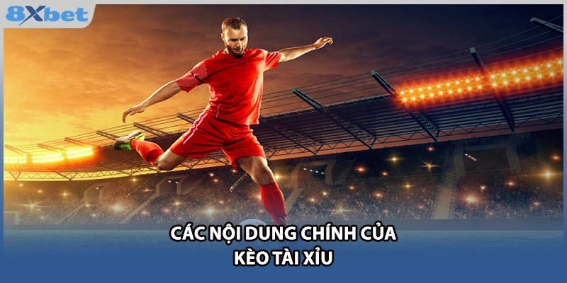 Các nội dung chính của kèo Tài Xỉu